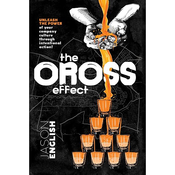 The Oross Effect - Unleash the Power of Your Company Culture Through Intentional Action!, Jason English