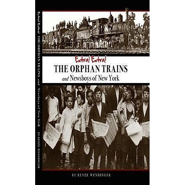 THE ORPHAN TRAINS and Newsboys of New York, Renee Wendinger