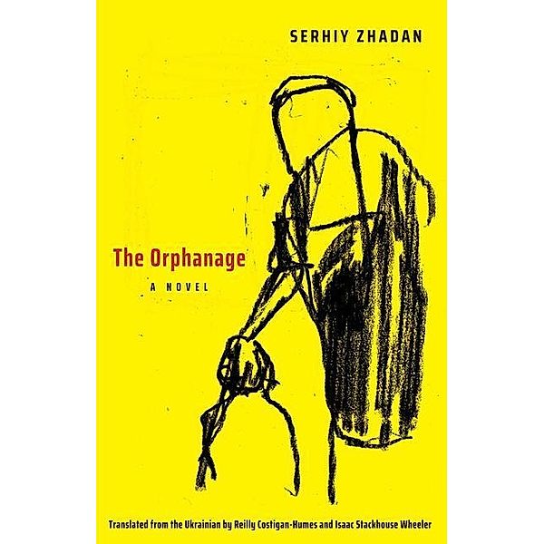 The Orphanage - A Novel, Serhiy Zhadan, Reilly Costigan-humes, Isaac Stackhous Wheeler