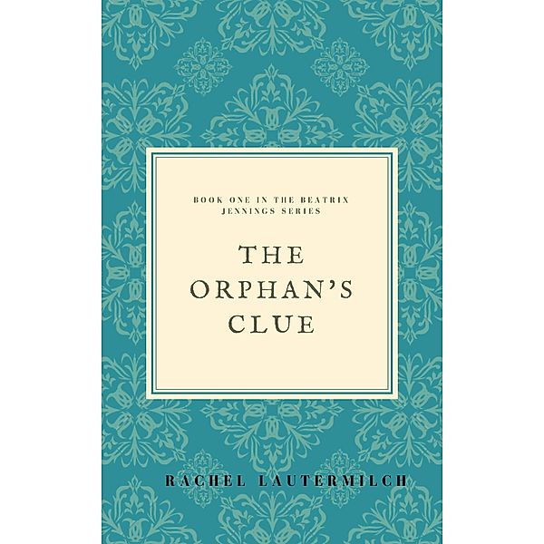 The Orphan's Clue (The Beatrix Jennings Series, #1) / The Beatrix Jennings Series, Rachel Lautermilch