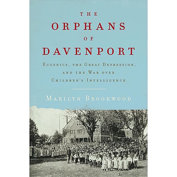 The Orphans of Davenport: Eugenics, the Great Depression, and the War over Children's Intelligence, Marilyn Brookwood
