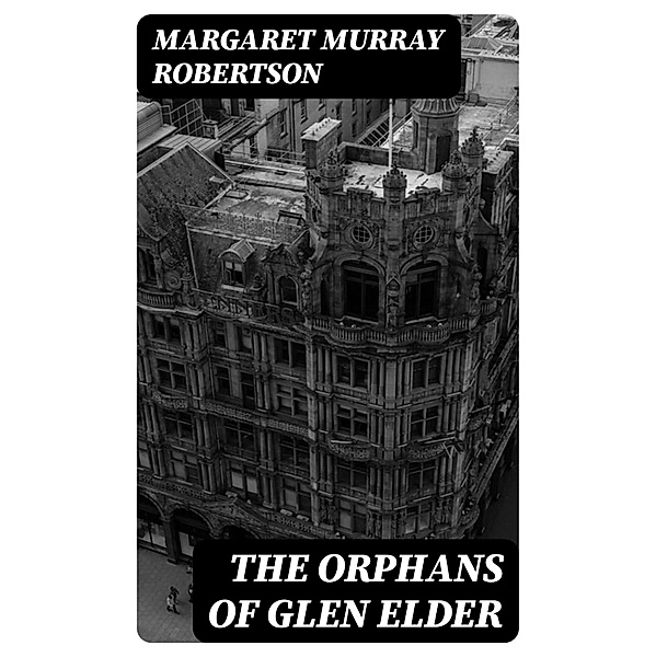 The Orphans of Glen Elder, Margaret Murray Robertson