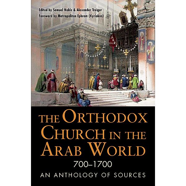 The Orthodox Church in the Arab World, 700-1700 / NIU Series in Orthodox Christian Studies, Samuel Noble, Alexander Treiger