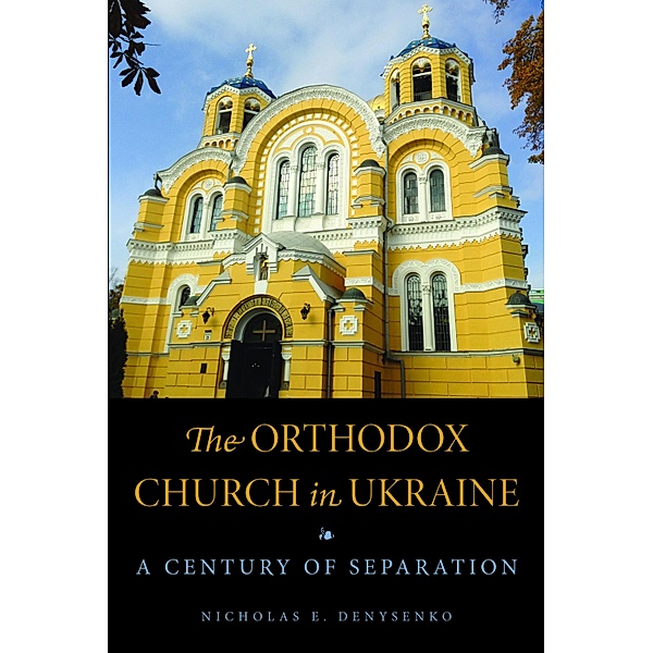 The Orthodox Church in Ukraine / NIU Series in Orthodox Christian Studies, Nicholas E. Denysenko