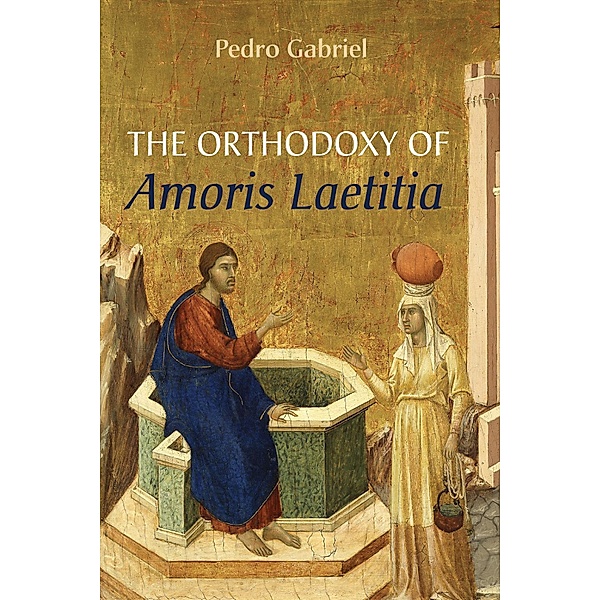 The Orthodoxy of Amoris Laetitia, Pedro Gabriel
