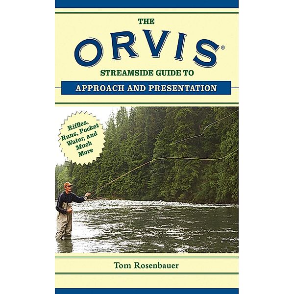 The Orvis Streamside Guide to Approach and Presentation, Tom Rosenbauer