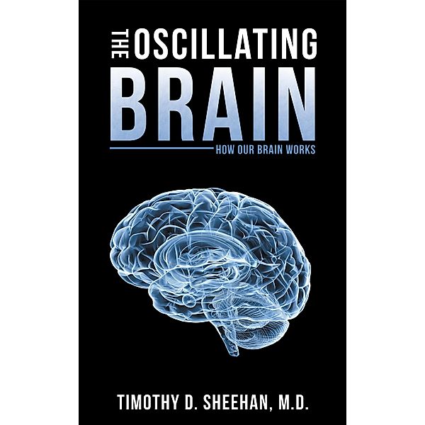 The Oscillating Brain, Timothy D. Sheehan M. D.