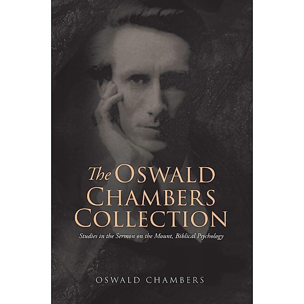 The Oswald Chambers Collection: Studies in the Sermon on the Mount, Biblical Psychology / Antiquarius, Oswald Chambers