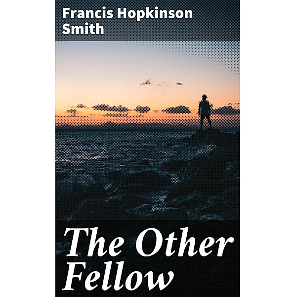 The Other Fellow, Francis Hopkinson Smith