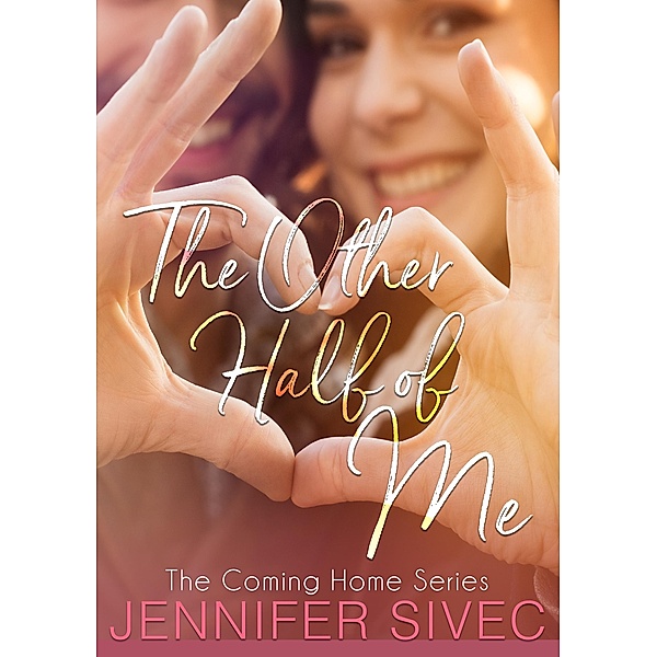The Other Half of Me (The Coming Home Series, #1) / The Coming Home Series, Jennifer Sivec