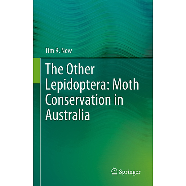 The Other Lepidoptera: Moth Conservation in Australia, Tim R. New