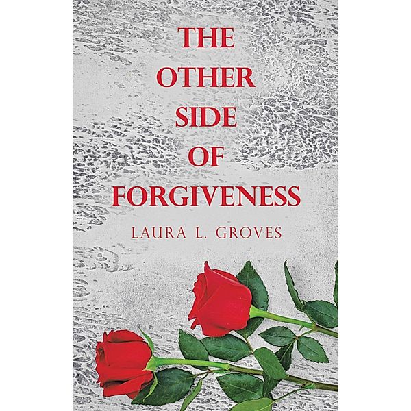 The Other Side  of  Forgiveness, Laura L. Groves