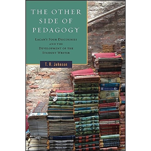 The Other Side of Pedagogy / SUNY series, Transforming Subjects: Psychoanalysis, Culture, and Studies in Education, T. R. Johnson