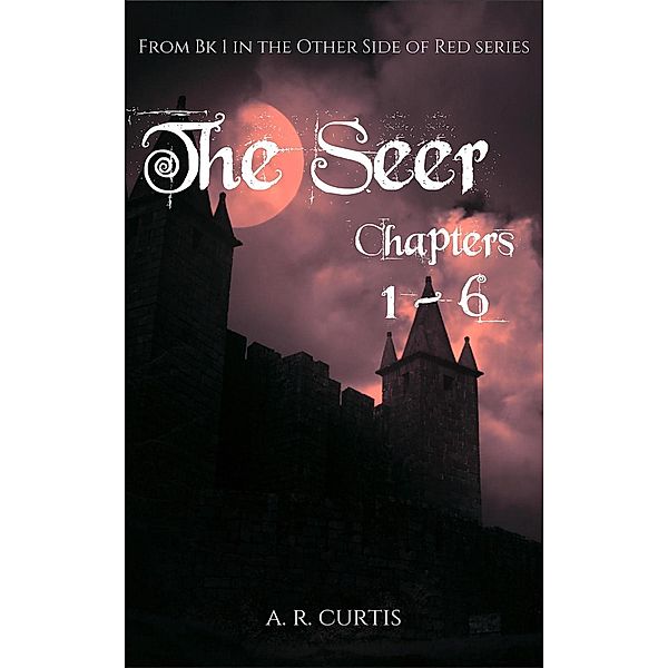 The Other Side of Red: The Seer, Chapters 1-6 (The Other Side of Red, #0), A. R. Curtis