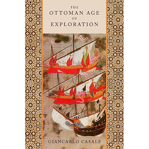 The Ottoman Age of Exploration, Giancarlo Casale