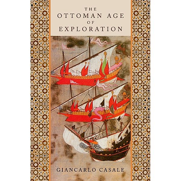 The Ottoman Age of Exploration, Giancarlo Casale