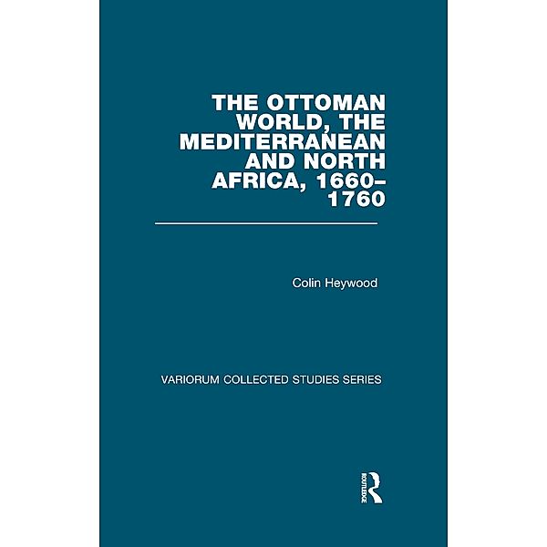 The Ottoman World, the Mediterranean and North Africa, 1660-1760, Colin Heywood