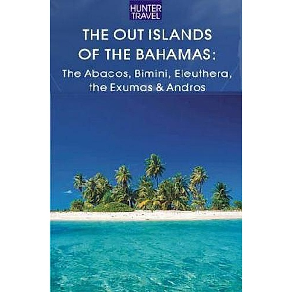 The Out Islands of the Bahamas: The Abacos, Bimini, Eleuthera, the Exumas & Andros, Blair Howard