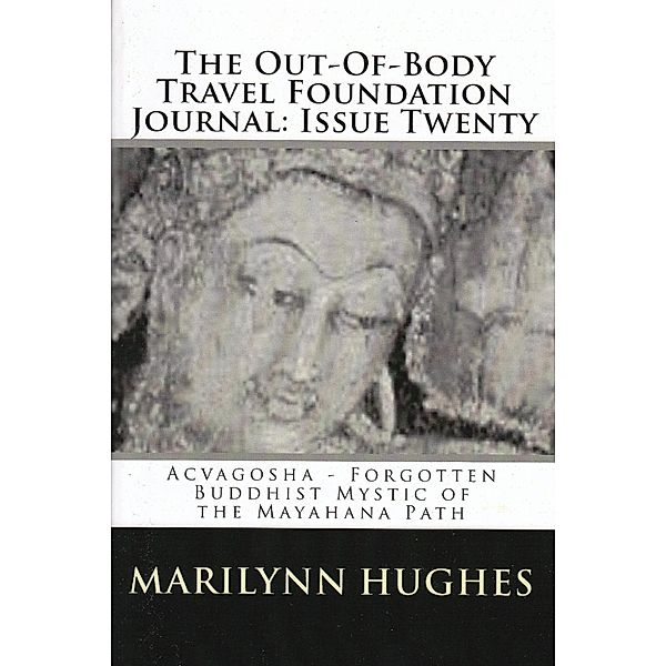The Out-of-Body Travel Foundation Journal: Acvaghosha - Forgotten Buddhist Mystic of the Mahayana Path - Issue Twenty, Marilynn Hughes