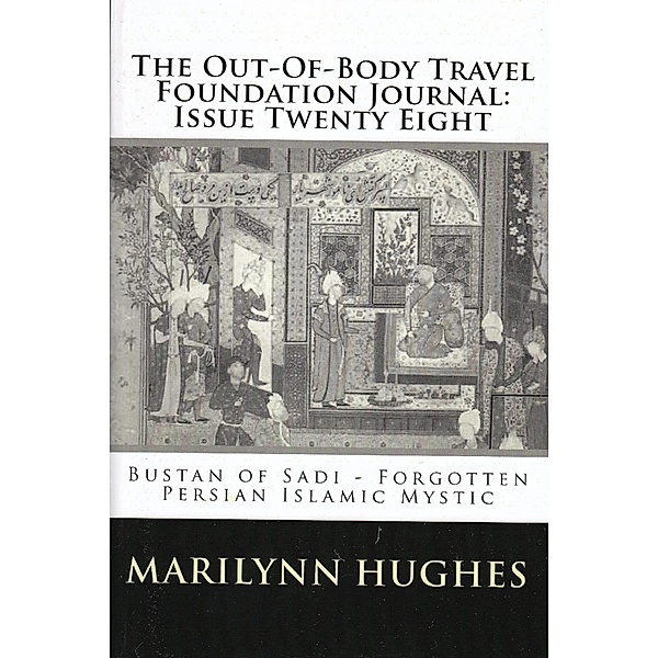 The Out-of-Body Travel Foundation Journal: 'Bustan of Sadi - Forgotten Persian Islamic Mystic' - Issue Twenty Eight, Marilynn Hughes