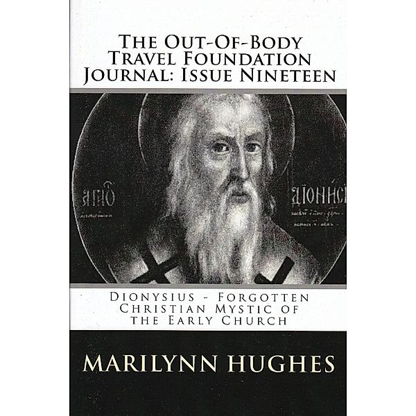The Out-of-Body Travel Foundation Journal: Dionysius - Forgotten Christian Mystic of the Early Church - Issue Nineteen, Marilynn Hughes