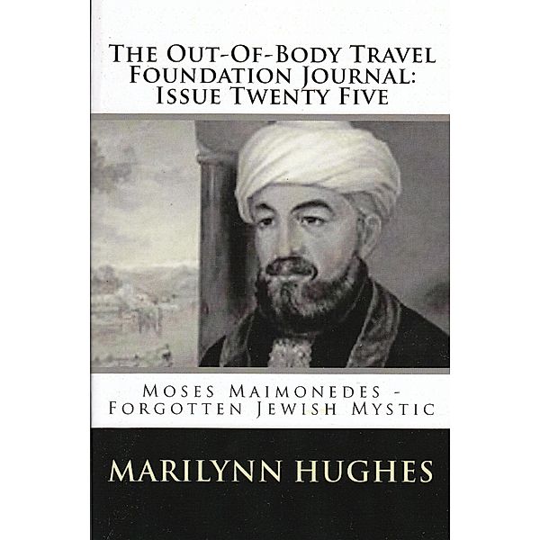The Out-of-Body Travel Foundation Journal: Moses Maimonides, Forgotten Jewish Mystic - Issue Twenty Five, Marilynn Hughes