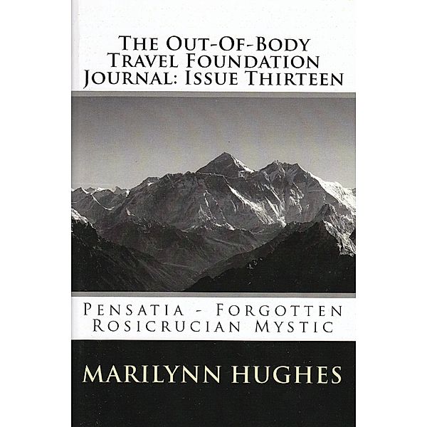 The Out-of-Body Travel Foundation Journal: Pensatia, Forgotten Rosicrucian Mystic - Issue Thirteen, Marilynn Hughes, Michael, J. D. Simbeck, James Choron