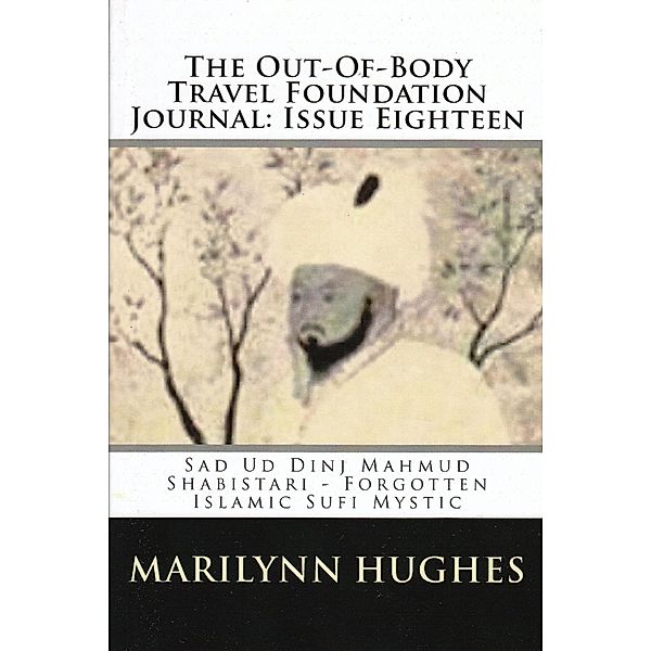 The Out-of-Body Travel Foundation Journal: Sad Ud Din Mahmud Shabistari - Forgotten Islamic Sufi Mystic - Issue Eighteen, Marilynn Hughes, Sa'd Ud Din Manmud Shabistari