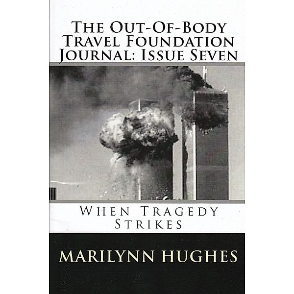 The Out-of-Body Travel Foundation Journal: When Tragedy Strikes - Issue Seven, Marilynn Hughes, Emanuel Swedenborg, Julian Smyth, William Wunsch
