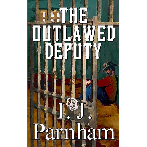 The Outlawed Deputy (Cassidy Yates, #1) / Cassidy Yates, I. J. Parnham
