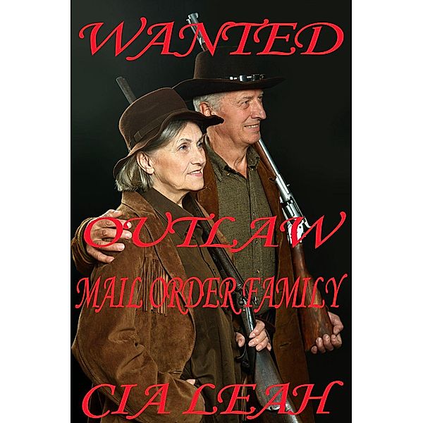 The Outlaw's of Stoney Creek: Wanted: Outlaw Mail Order Family (The Outlaw's of Stoney Creek, #3), Cia Leah