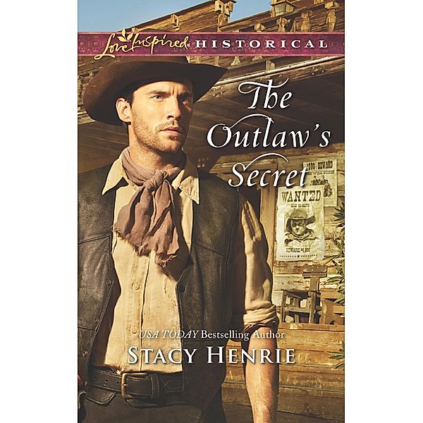 The Outlaw's Secret (Mills & Boon Love Inspired Historical) / Mills & Boon Love Inspired Historical, Stacy Henrie