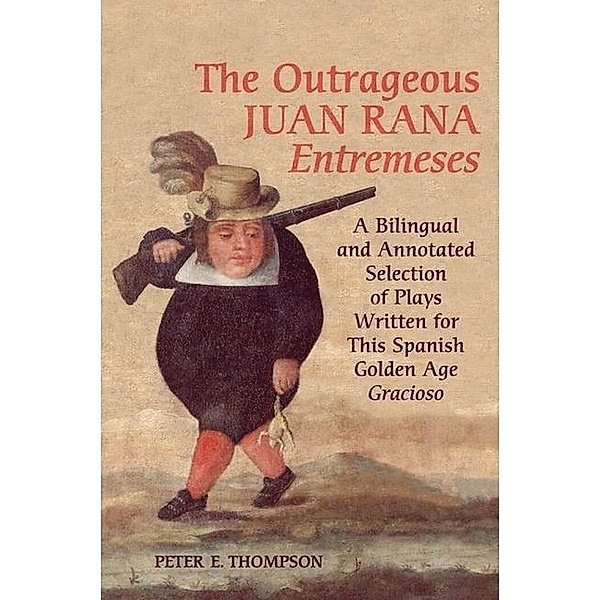 The Outrageous Juan Rana Entremeses, Peter E. Thompson