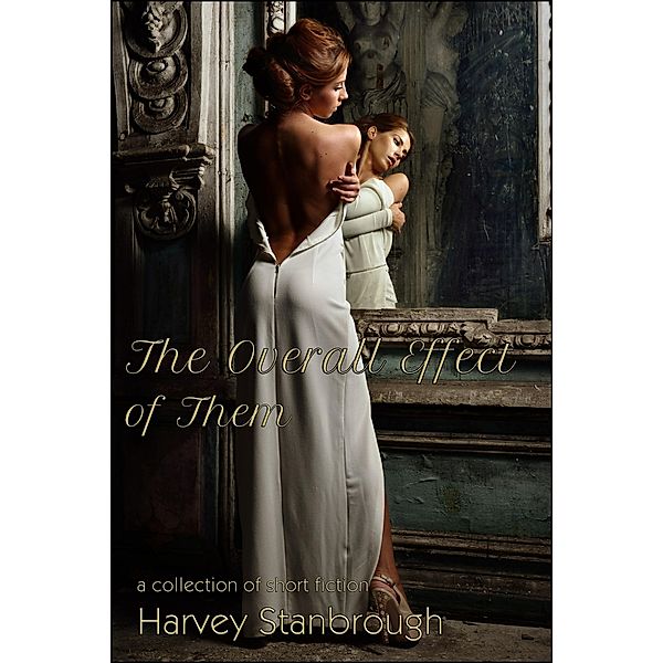 The Overall Effect of Them (Short Story Collections) / Short Story Collections, Harvey Stanbrough