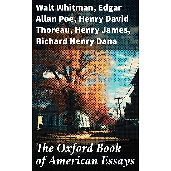 The Oxford Book of American Essays, Walt Whitman, Benjamin Franklin, Francis Hopkinson, William Peterfield Trent, Edgar Allan Poe, Henry David Thoreau, Henry James, Richard Henry Dana, Theodore Roosevelt, Ralph Waldo Emerson, Washington Irving, Nathaniel Hawthorne