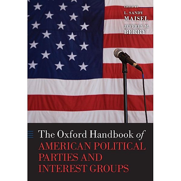 The Oxford Handbook of American Political Parties and Interest Groups, L. Sandy Maisel, Jeffrey M. Berry