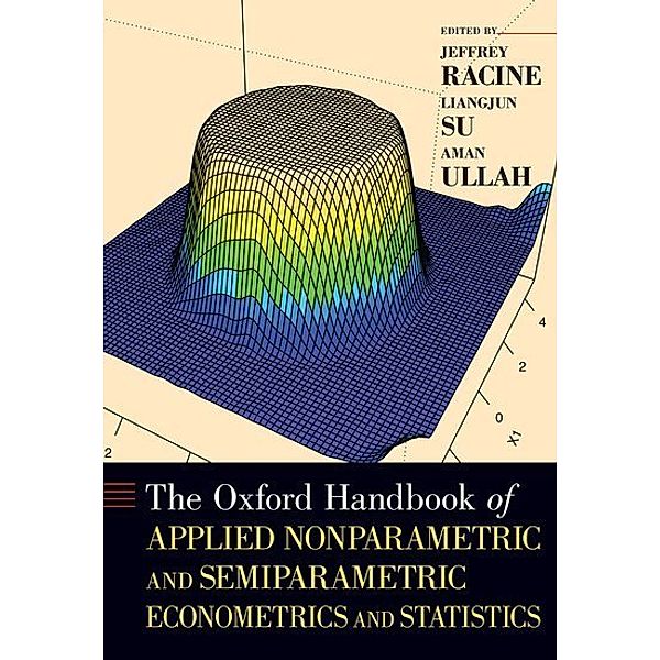 The Oxford Handbook of Applied Nonparametric and Semiparametric Econometrics and Statistics, Jeffrey Racine, Liangjun Su, Aman Ullah