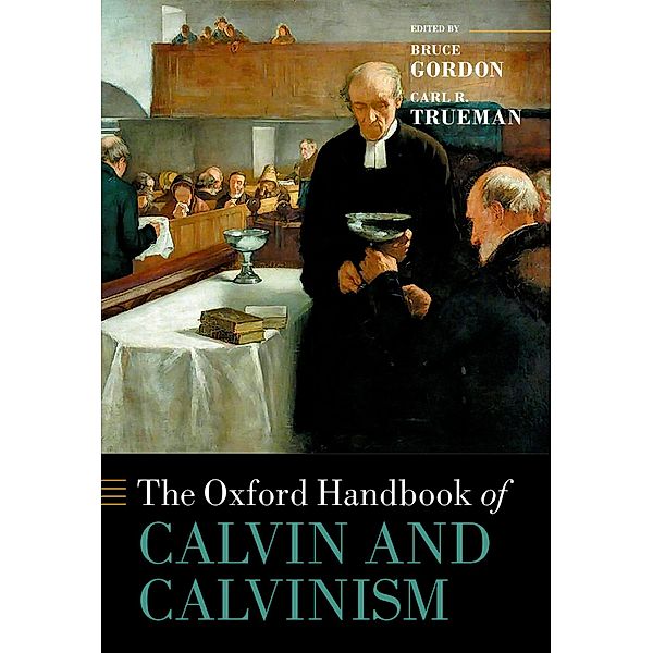 The Oxford Handbook of Calvin and Calvinism / Oxford Handbooks