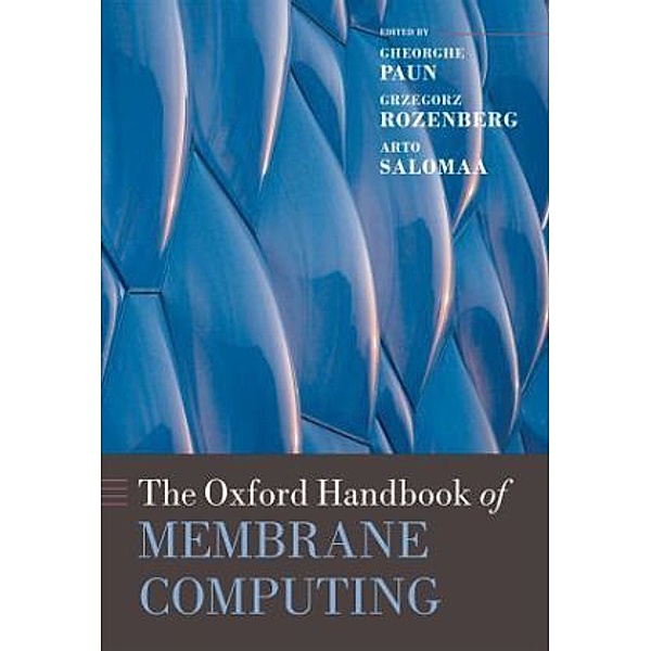 The Oxford Handbook of Membrane Computing, Gheorghe Paun, Grzegorz Rozenberg, Arto Salomaa