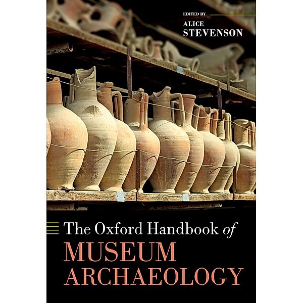 The Oxford Handbook of Museum Archaeology / Oxford Handbooks
