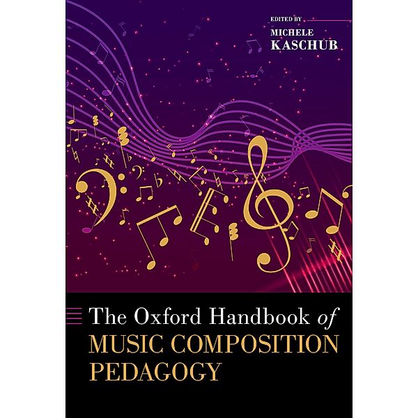 The Oxford Handbook of Music Composition Pedagogy, Michele Kaschub