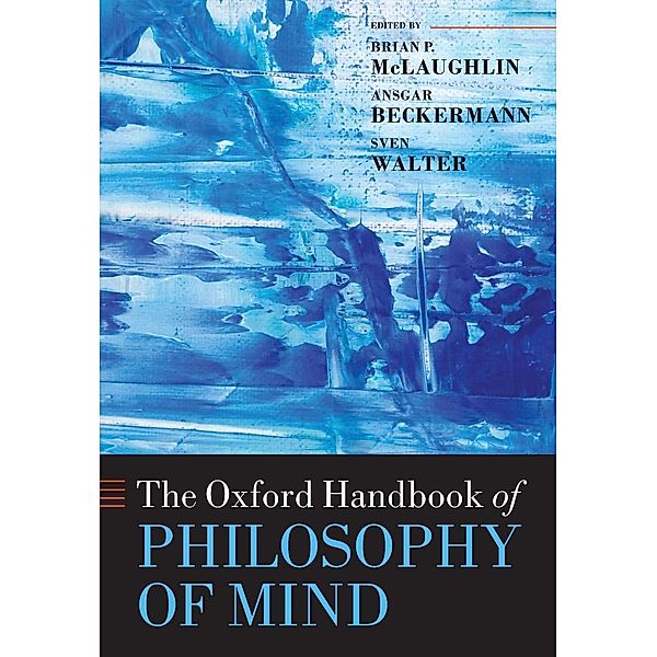 The Oxford Handbook of Philosophy of Mind, Brian Mclaughlin, Ansgar Beckermann, Sven Walter