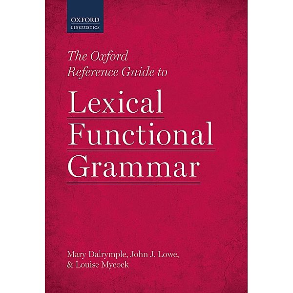 The Oxford Reference Guide to Lexical Functional Grammar, Mary Dalrymple, John J. Lowe, Louise Mycock