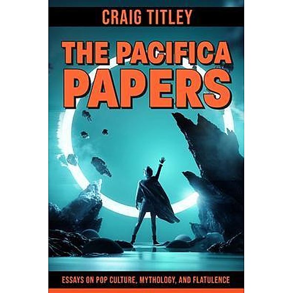 The Pacifica Papers - Essays on Pop Culture, Mythology, and Flatulence, Craig Titley