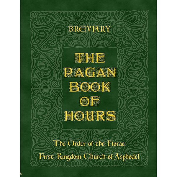 The Pagan Book of Hours : Breviary, The Order of the Horae First Kingdom Church of Asphodel
