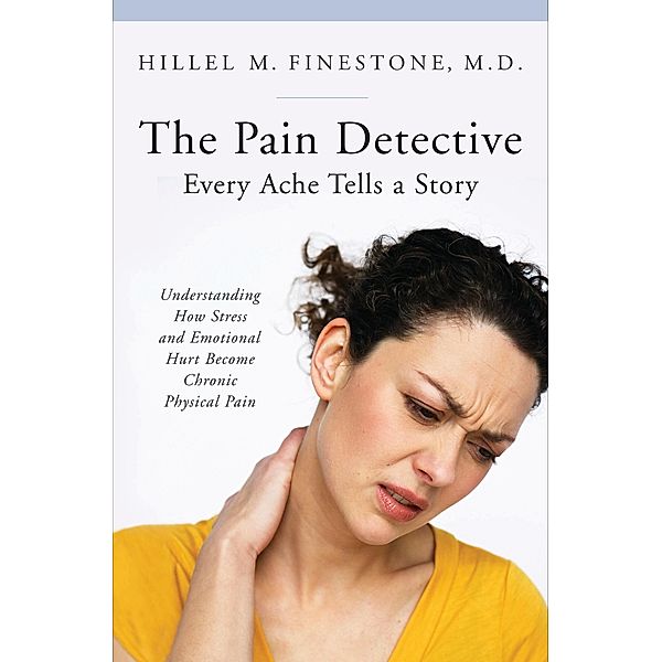 The Pain Detective, Every Ache Tells a Story, Hillel M. Finestone