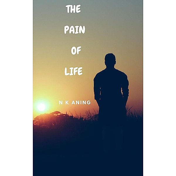 The Pain of Life (Poetry, #4) / Poetry, N. K. Aning