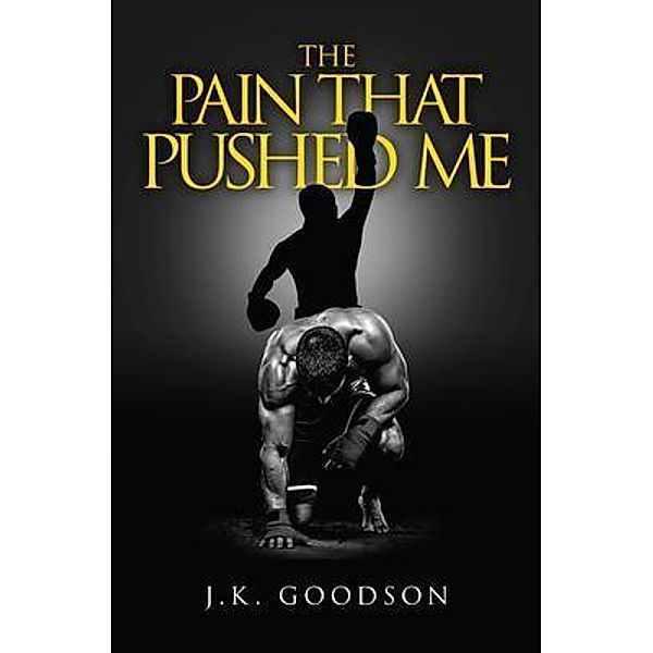 The Pain That Pushed Me / URLink Print & Media, LLC, J. K. Goodson
