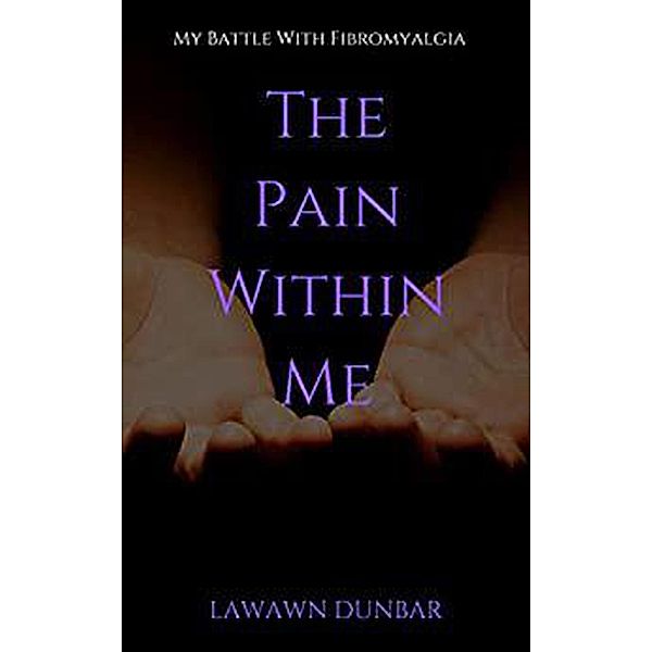 The Pain Within Me: My Battle with Fibromyalgia, Lawawn Dunbar