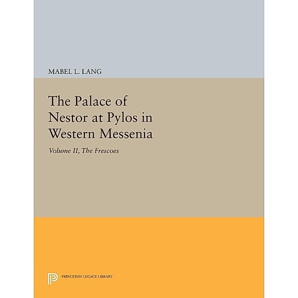 The Palace of Nestor at Pylos in Western Messenia, Vol. II / Princeton Legacy Library Bd.2293, Mabel L. Lang